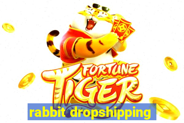 rabbit dropshipping